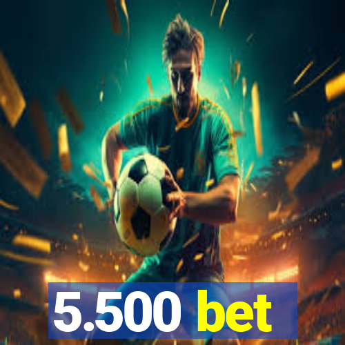 5.500 bet